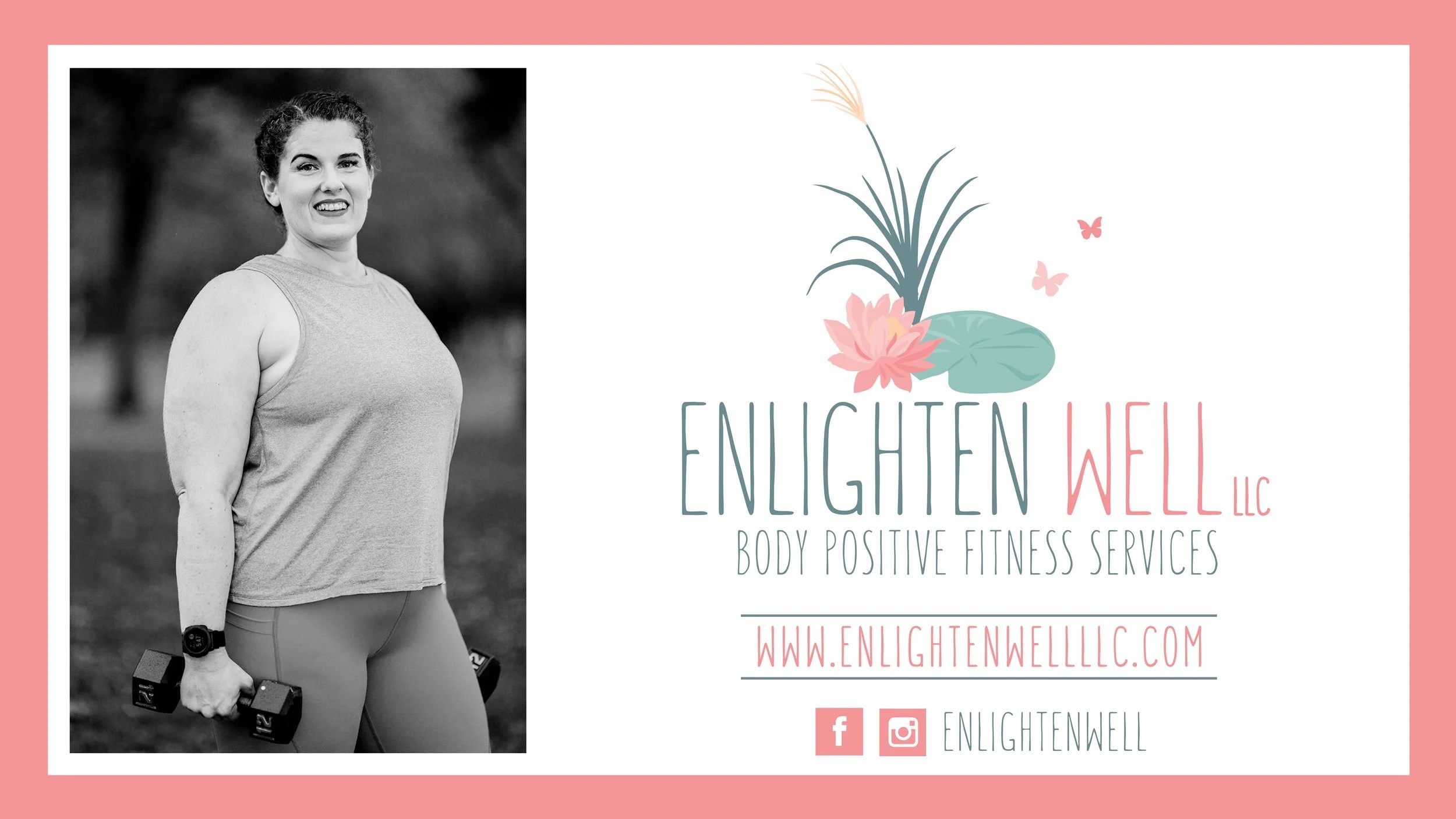 On the left side is a black and white photo of Jess, who is wearing a tank top and leggings. She is smiling and holding dumbbells at her sides. On the right is a logo and the text Enlighten Well LLC Body Positive Fitness Services www.enlightenwelllll